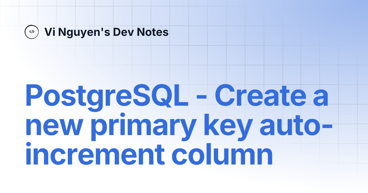 PostgreSQL - Create a new primary key auto-increment column | Vi Nguyen ...