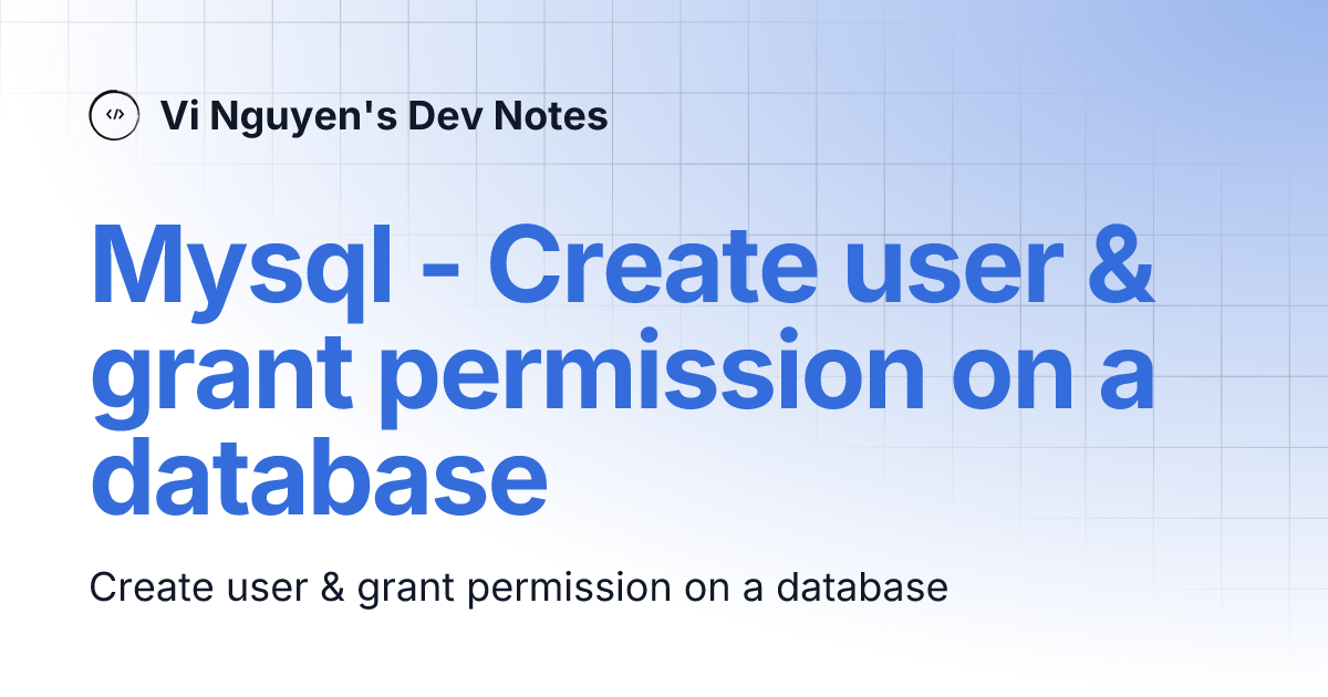 Mysql - Create user & grant permission on a database | Vi Nguyen's Dev ...